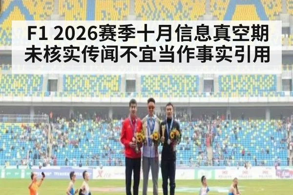 F1 2026赛季十月信息真空期 未核实传闻不宜当作事实引用